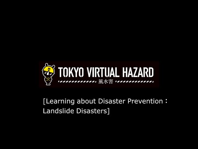 TOKYO VIRTUAL HAZARD [Learning about Disaster Prevention：Landslide Disasters]