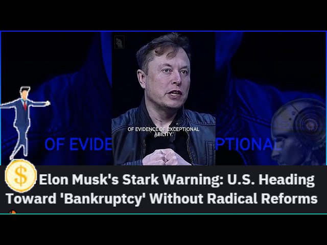 🔴#elonmusk  Stark Warning: U.S  Heading Toward 'Bankruptcy' Without Radical Reforms