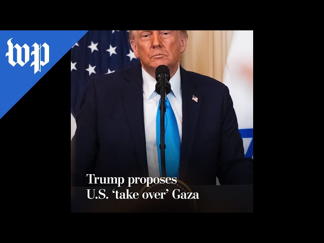 Trump proposes U.S. ‘take over’ Gaza