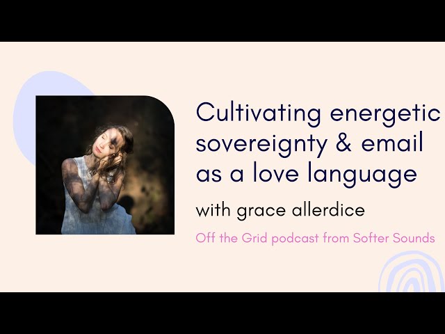 Cultivating energetic sovereignty & #email as a love language — with grace allerdice