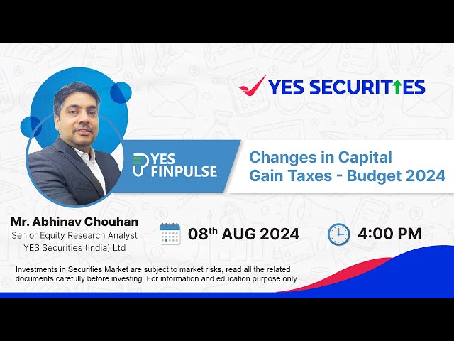 YES Finpulse Webinar: Changes in Capital Gain Taxes - Budget 2024.