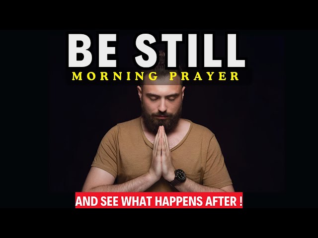 Quiet Time With The Lord, Be still | A Blessed Prayer To Start Your Day