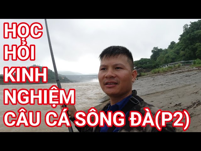 HỌC HỎI KINH NGHIỆM CÂU CÁ Ở HÒA BÌNH (P2 ĂN CÁ SÔNG ĐÀ)#câucasong#fishing