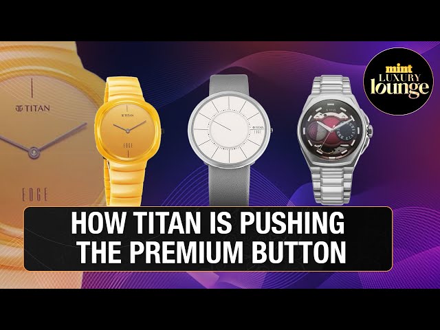 How Titan’s Premium Push Is Propelling Its Success | Luxury Lounge