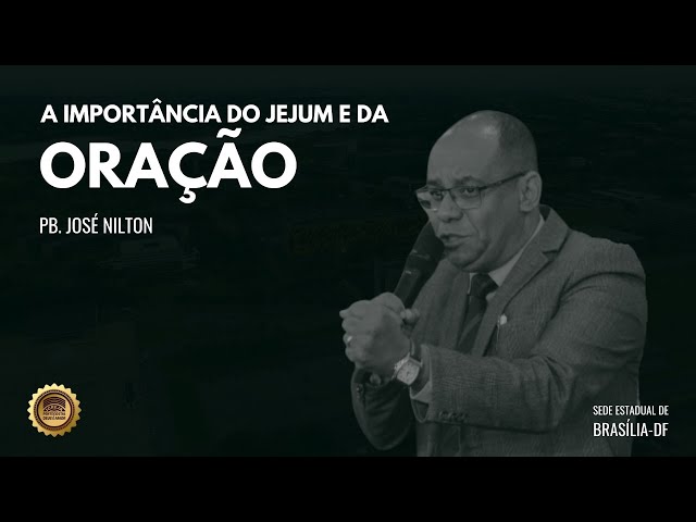 A IMPORTÂNCIA DO JEJUM E DA ORAÇÃO | Pb. JOSÉ NILTON | IPDA SEDE ESTADUAL DE BRASÍLIA-DF