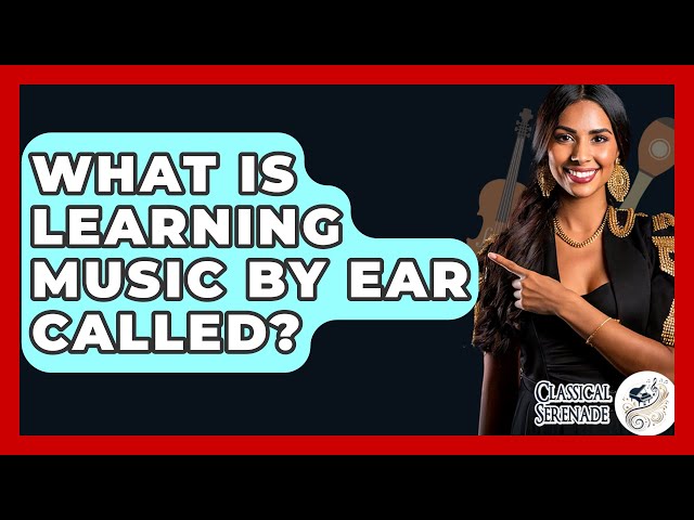 What Is Learning Music By Ear Called? - Classical Serenade