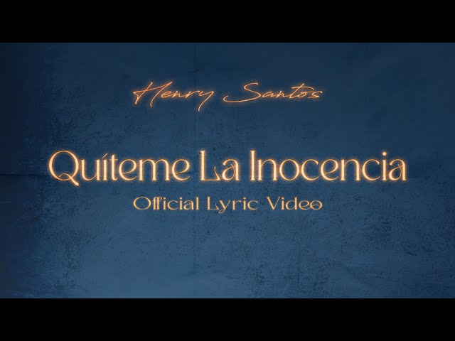 Henry Santos - Quíteme La Inocencia (Video Lyric Oficial)