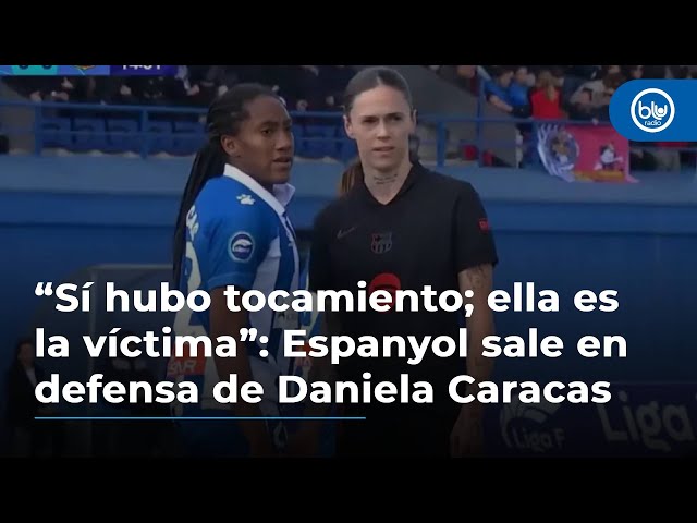 “Sí hubo tocamiento; ella es la víctima”: Espanyol sale en defensa de Daniela Caracas