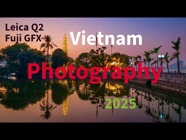 Vietnam 10-Day Photo Journey, [4K] captured in 2025 by Leica Q2 and Fuji GFX cameras.