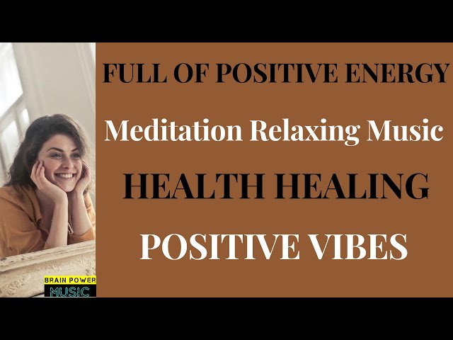 FULL OF POSITIVE ENERGY - Meditation Relaxing Music - HEALTH HEALING - POSITIVE VIBES