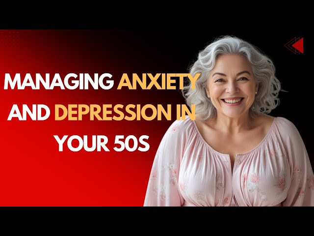 Managing Anxiety and Depression in Your 50s