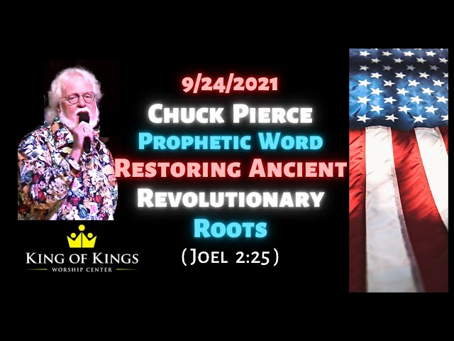 Chuck Pierce 2021 Prophetic Word: Restoring Ancient Revolutionary Roots