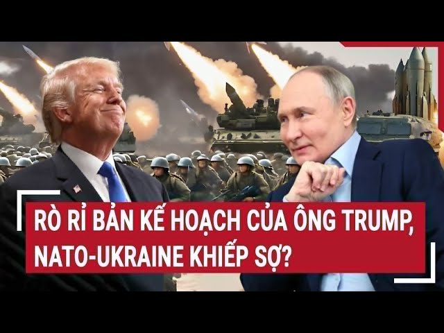 Thời sự quốc tế: Rò rỉ bản kế hoạch của ông Trump, NATO-Ukraine khiếp sợ?