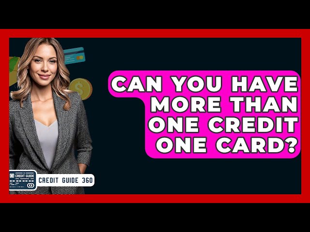 Can You Have More Than One Credit One Card? - CreditGuide360.com