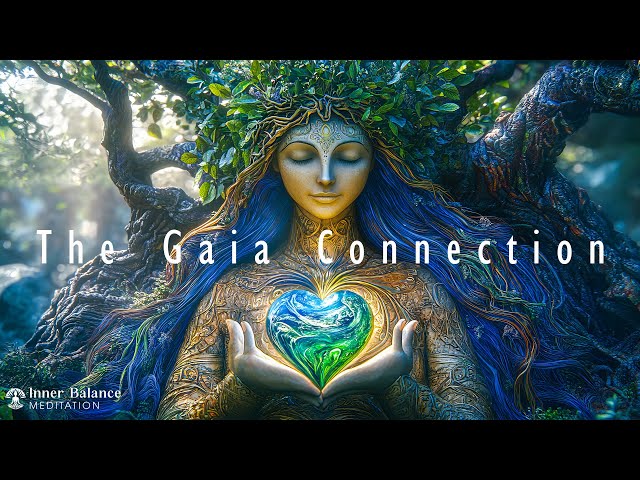 The Gaia Connection - Uniting The Soul With The Earth'S Energy - Inner Balance Meditation Music