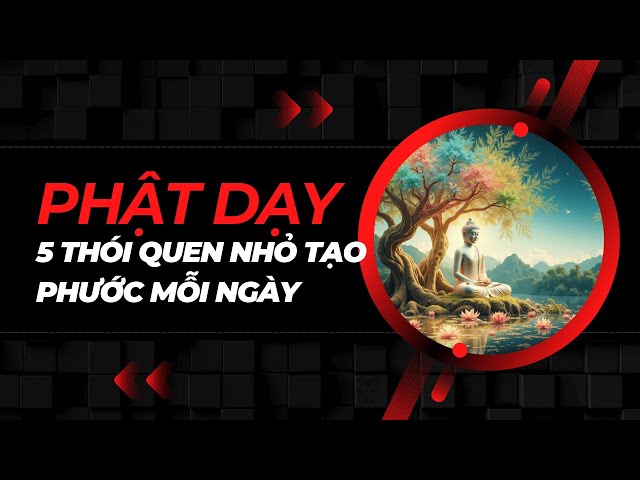 Phật dạy : 5 thói quen nhỏ tạo phước mỗi ngày ! #phatphap #loiphatday #podcast