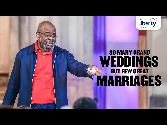 So Many Grand Weddings but Few Great Marriages | Pastor Sola Fola-Alade | The Liberty Church