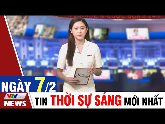 BẢN TIN SÁNG ngày 7/2 - Tin tức thời sự mới nhất hôm nay | VTVcab Tin tức