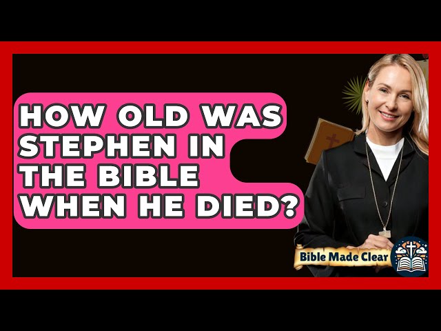 How Old Was Stephen In The Bible When He Died? - BibleMadeClear.com