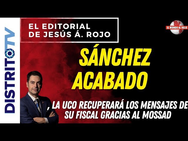 🔴EDITORIAL del DÍA🔴 SÁNCHEZ ACABADO, LA UCO RECUPERÁRÁ LOS MENSAJES DE SU FISCAL GRACIAS AL MOSSAD