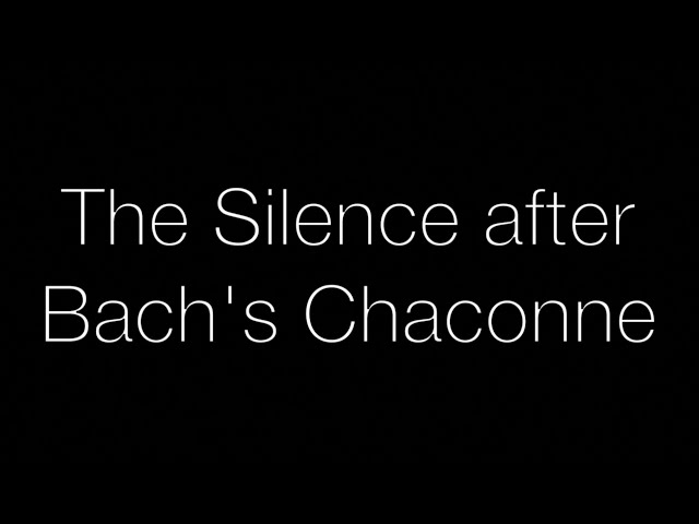 The Silence after Bach's Chaconne