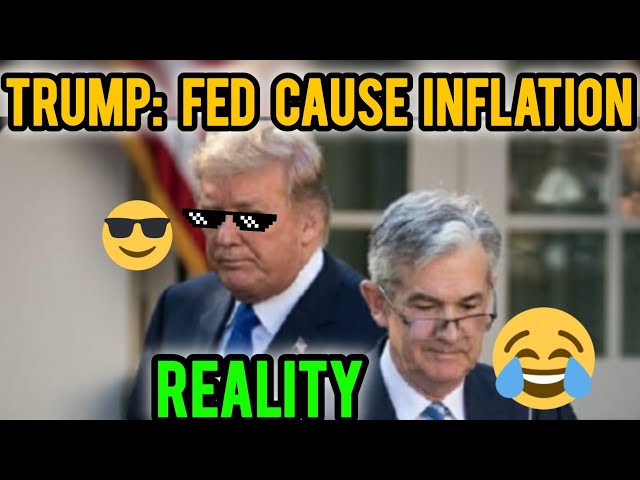 TRUMP says FED cause INFLATION