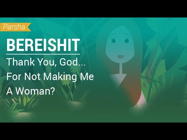 Parshat Bereishit: Thank You, God... For Not Making Me A Woman?