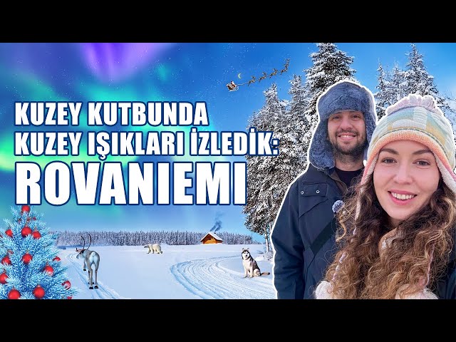 Kuzey Işıklarını İzledik - Rovaniemi'de 4 gün | Lapland Gezisi