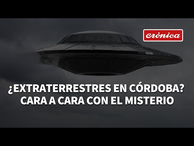 ¿Extraterrestres en Córdoba? Cara a cara con el misterio