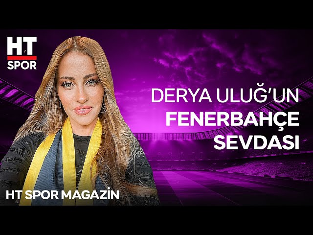 Derya Uluğ'a Gelen Fenerbahçe Mesajları - HT Spor Magazin