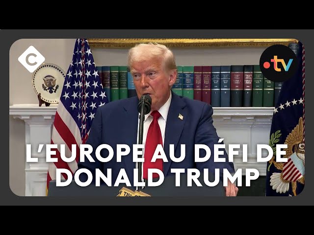 L’Europe au défi de Donald Trump - L’édito de Patrick Cohen - C à vous