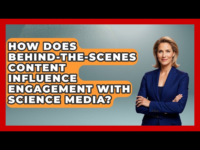 How Does Behind-the-Scenes Content Influence Engagement with Science Media? - Science Through Time