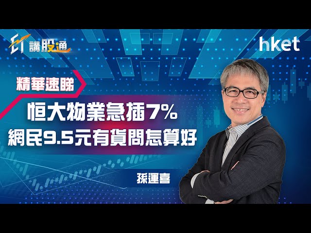 【ET講股通】（精華）恒大物業（6666）急插7%　網民9.5元有貨問怎算好