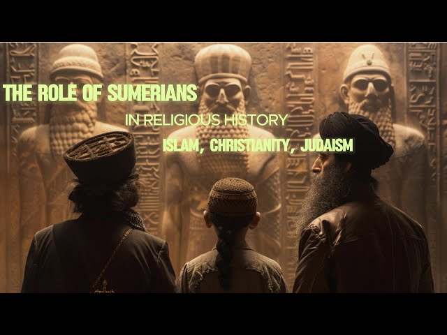 The Role of Sumerians in Religious History: Islam, Christianity, Judaism