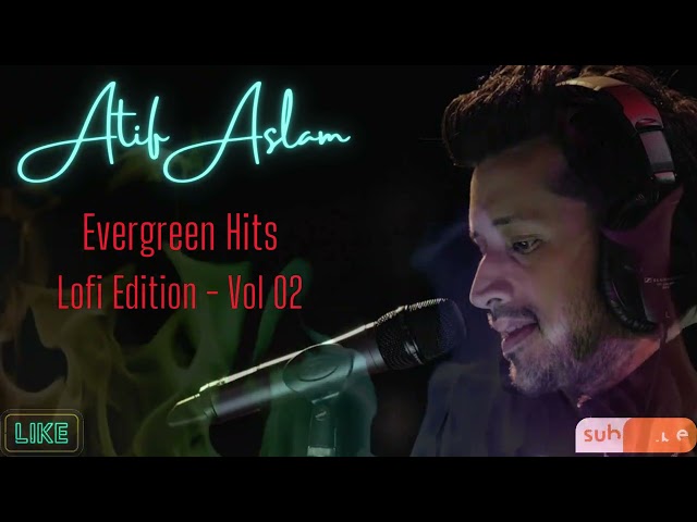 Atif Aslam | Evergreen Hits | Lofi Edition Vol 02 #atifaslam   #evergreenhits  #lofi ❤️