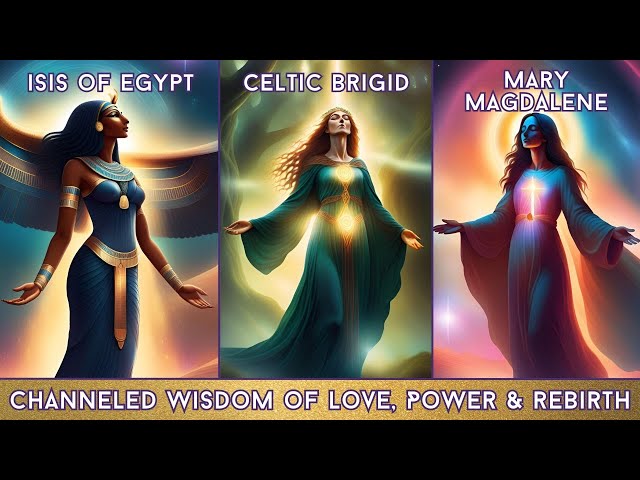 Isis, Brigid & Mary Magdalene:  Awakening Love, Power & The Divine Within