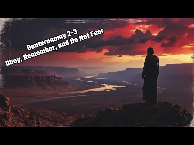 *Deuteronomy 2-3 - Obeying Gods Will to Live a Fearless Life