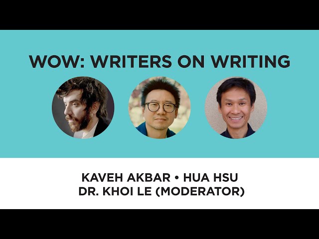 WOW: Writers on Writing—Kaveh Akbar and Hua Hsu with Dr. Khoi Le (moderator)