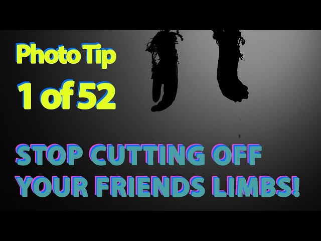 Photo Tips FOR EVERYONE!!! STOP CHOPPING OFF LIMBS! 1of 52