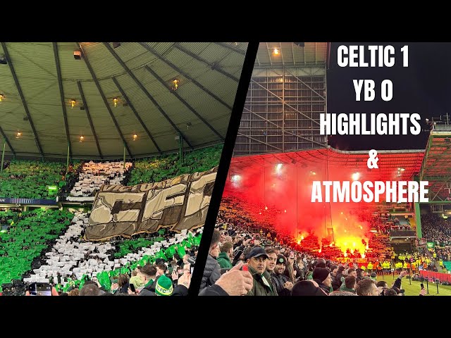 CELTIC 1  YOUNG BOYS 0 FAN HIGHLIGHTS AND ATMOSPHERE