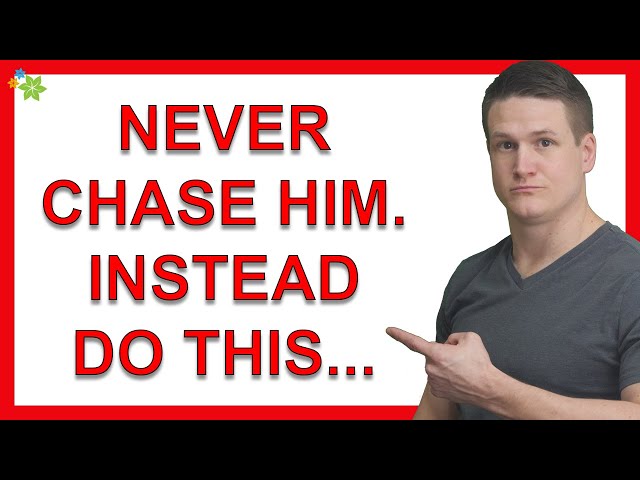 Never Chase Him. Do THIS Instead...