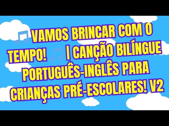 🎵 Vamos Brincar com o Tempo! 🎵 | Canção Bilíngue Português-Inglês para Crianças Pré-Escolares! V2