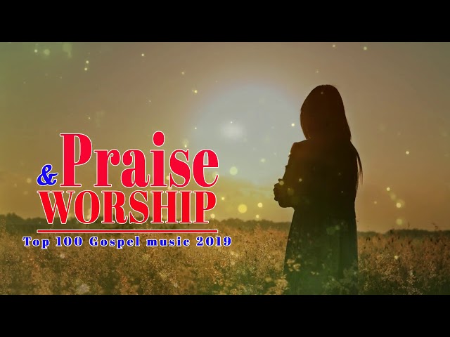 Top 100 Gospel music 2019 | Best Christian Praise and Worship songs 2019