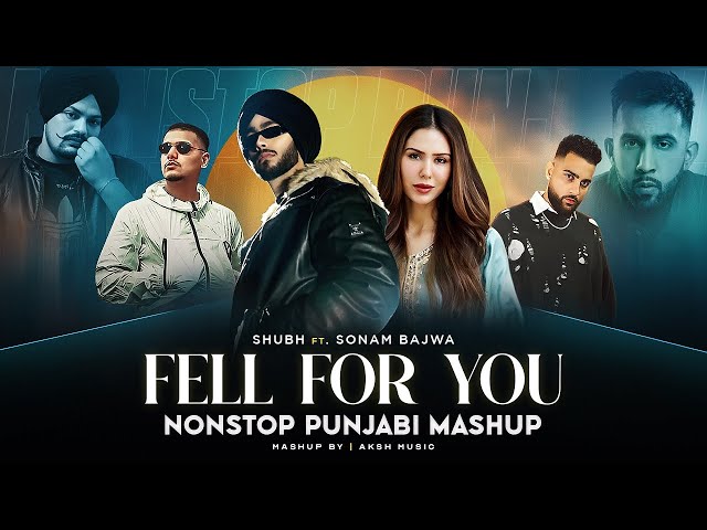 Fell For You - Nonstop Punjabi Mashup 2025 | Shubh Ft. Sonam Bajwa | Latest Punjabi Songs