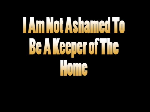 I AM NOT ASHAMED TO BE A KEEPER OF THE HOME