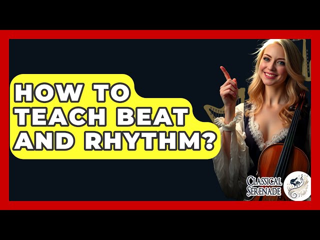 How To Teach Beat And Rhythm? - Classical Serenade