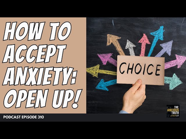 How To Accept Anxiety: Part 2 - Open Up! (Podcast Ep 310)