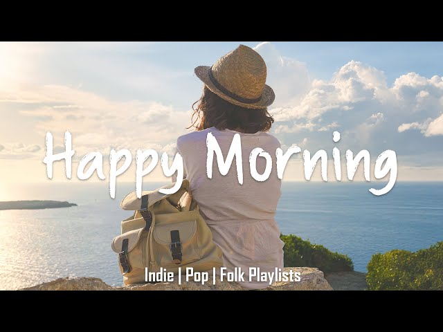 Happy Morning 🌸 Songs for Peaceful Days Energy | Indie/Pop/Folk/Acoustic Playlist