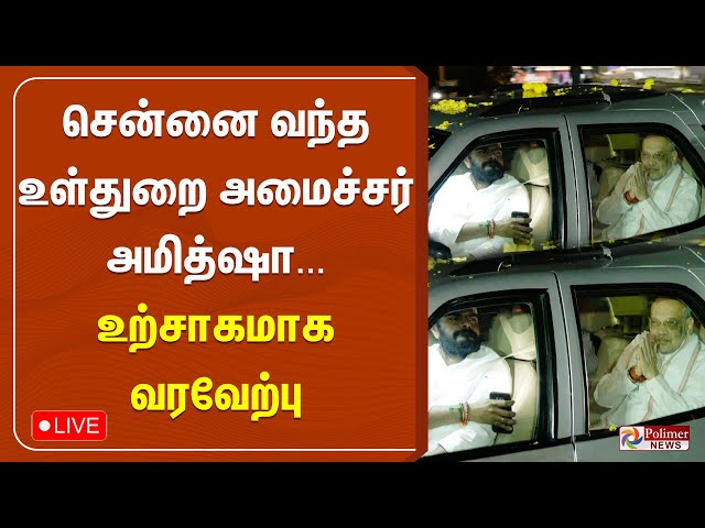 🔴LIVE : மத்திய உள்துறை அமைச்சர் அமித்ஷா சென்னை வருகை..