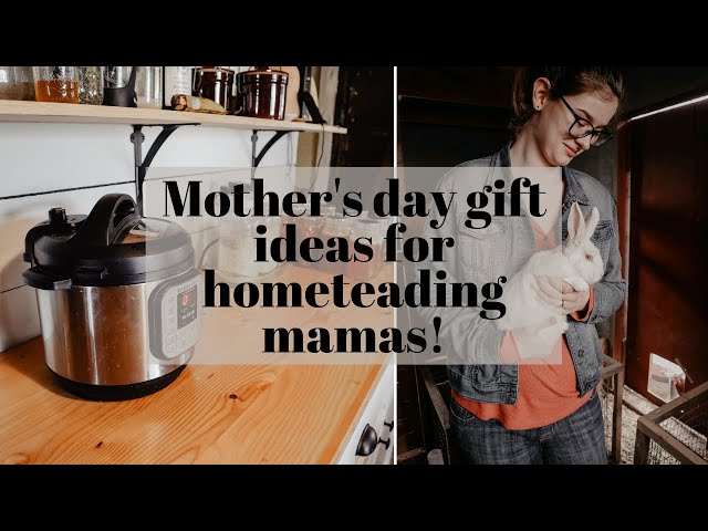 Mother's Day Gift Ideas For Homesteading Mamas!